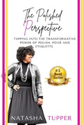 The Polished Perspective: Tapping Into The Transformative Power of Polish, Poise And Etiquette - Paperback
