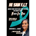 He Saw F.I.T: When Your Faith Has Been Tested You Must Have Faith In Thee - Paperback