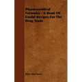 Pharmaceutical Formulas - A Book Of Useful Recipes For The Drug Trade - Paperback