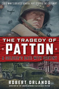 The Tragedy of Patton a Soldier's Date with Destiny: Could World War II's Greatest General Have Stopped the Cold War? - Hardcover