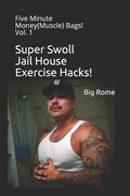 Super Swoll Jail House Exercise Hacks!: Five Minute Money(Muscle) Bags! Vol. 1 - Paperback