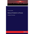 History of Friedrich II. of Prussia: Frederick The Great - Paperback