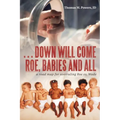 . . . Down Will Come Roe, Babies and All: A Road Map for Overruling Roe Vs. Wade - Paperback