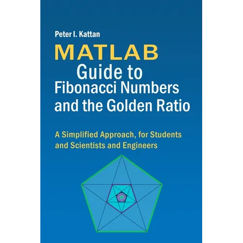 MATLAB Guide to Fibonacci Numbers and the Golden Ratio: A Simplified Approach, for Students and Scientists and Engineers - Paperback