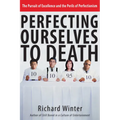 Perfecting Ourselves to Death: The Pursuit of Excellence and the Perils of Perfectionism - Paperback
