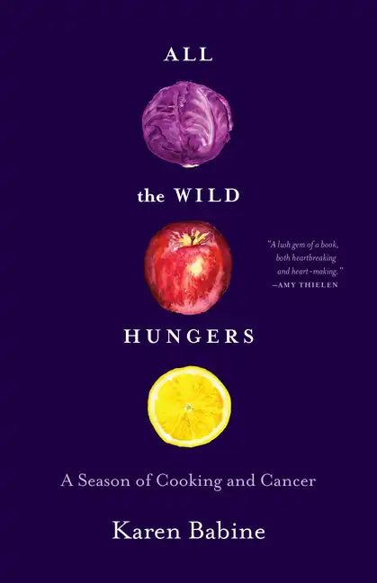 All the Wild Hungers: A Season of Cooking and Cancer - Paperback