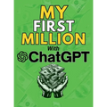 MY FIRST MILLION With ChatGPT: How to Make Money Online Using Artificial Intelligence. Achieve Business Success with a Blueprint to Master ChatGPT an - Hardcover