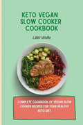 Keto Vegan Slow Cooker Cookbook: Complete cookbook of Vegan Slow Cooker Recipes for your healthy keto diet - Paperback