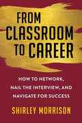 From Classroom to Career: How to Network, Nail the Interview, and Navigate for Success - Paperback