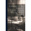 A Memoir Of The Warwick County Asylum [by H.t. Powell] - Hardcover