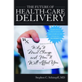 The Future of Health-Care Delivery: Why It Must Change and How It Will Affect You - Hardcover
