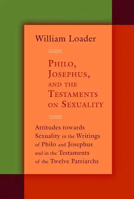 Philo, Josephus, and the Testaments on Sexuality: Attitudes Towards Sexuality in the Writings of Philo and Josephus and in the Testaments of the Twelv - Paperback