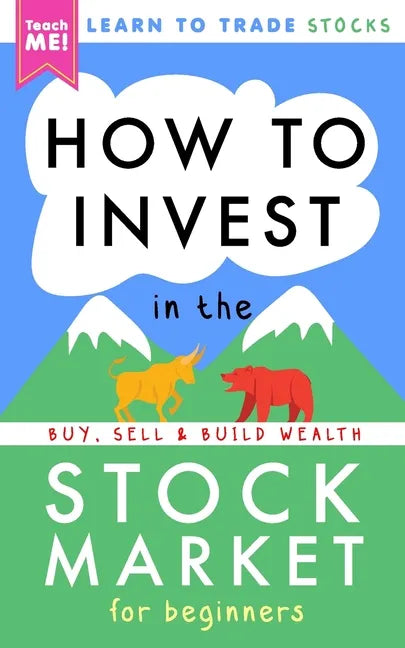 How to Invest in the Stock Market for Beginners: Learn to Trade Stocks. Buy, Sell & Build Wealth! - Paperback