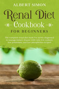 Renal Diet Cookbook for Beginners: The Complete Renal Diet Book for Newly Diagnosed to Manage Kidney Disease with Only Low Sodium, Low Potassium and L - Paperback