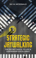 Strategic Jaywalking: The Secret Sauce to Life & Leadership Excellence - Hardcover
