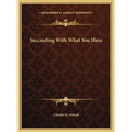 Succeeding With What You Have - Hardcover