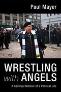 Wrestling with Angels: A Spiritual Memoir of a Political Life - Hardcover