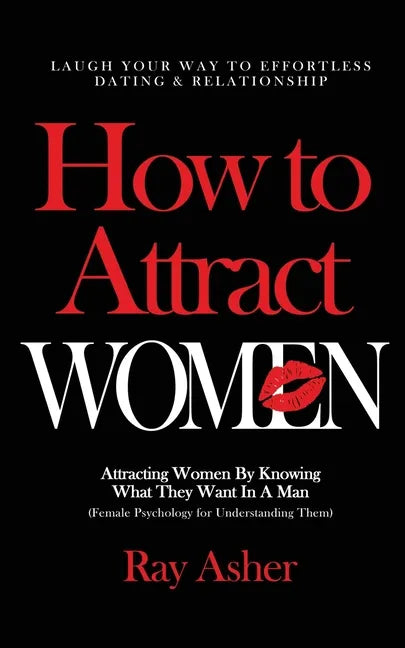 How to Attract Women: Laugh Your Way to Effortless Dating & Relationship! Attracting Women By Knowing What They Want In A Man (Female Psycho - Paperback