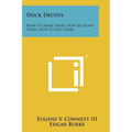 Duck Decoys: How to Make Them, How to Paint Them, How to Rig Them - Paperback