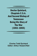 Doctor Quintard, Chaplain C.S.A. and Second Bishop of Tennessee Being His Story of the War (1861-1865) - Paperback