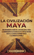 La civilización maya: Una apasionante visión de la historia maya, desde la dominación de los olmecas en el México antiguo hasta la llegada d - Hardcover