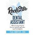 Rock Star Dental Assistant: Follow Me on My Journey and Learn How to Get More Appreciation, Respect, and Satisfaction - Paperback