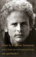 What Is It All But Luminous: Notes from an Underground Man - Paperback