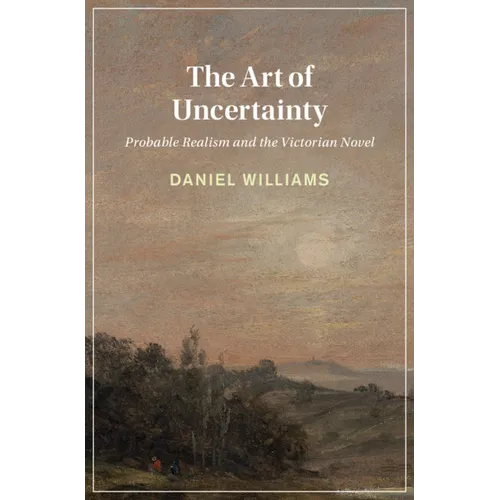 The Art of Uncertainty: Probable Realism and the Victorian Novel - Hardcover