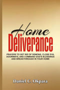 Home Deliverance: Prayers to Get Rid of Demons, Close Evil Doorways, and Command God's Blessings and Breakthrough in Your Home - Paperback