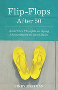 Flip-Flops After Fifty: And Other Thoughts on Aging I Remembered to Write Down - Paperback