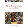 The Myasthenia Gravis Mastery Bible: Your Blueprint For Complete Myasthenia Gravis Management - Paperback