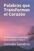 Palabras que Transforman el Corazon: Bosquejos y mensajes para predicar, Tomo I - Paperback
