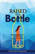 Raised in a bottle: FREE yourself from a childhood with alcoholism - Paperback