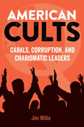 American Cults: Cabals, Corruption, and Charismatic Leaders - Paperback
