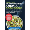 The Complete Iron Deficiency Anemia Cookbook: Delicious Recipes for Optimal Iron Intake, Energy Boost & Overall Well-being - Paperback