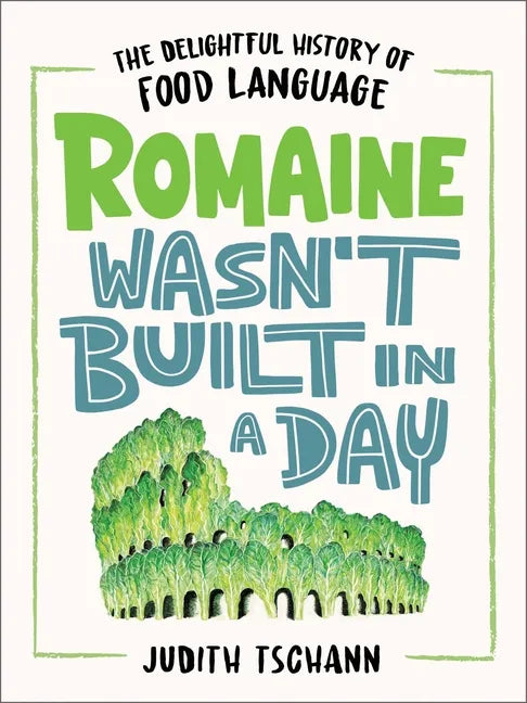 Romaine Wasn't Built in a Day: The Delightful History of Food Language - Hardcover