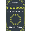 Hoodoo for Beginners: Hoodoo Bible for Learning Herb and Root Magic, Medicine, Oils, and Spells - Paperback