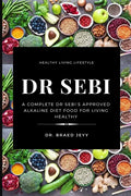 Dr. Sebi: A Complete Dr Sebi's Approved Alkaline Diet for Living Healthy - Paperback