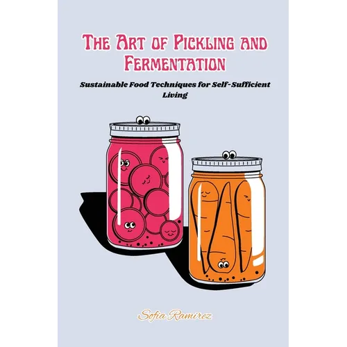 The art of Pickling and Fermentation: Sustainable food techniques for self-sufficient living - Paperback