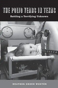 The Polio Years in Texas: Battling a Terrifying Unknown - Paperback