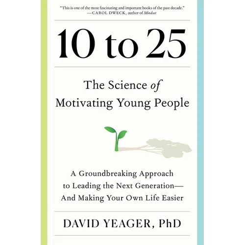 10 to 25: The Science of Motivating Young People: A Groundbreaking Approach to Leading the Next Generation--And Making Your Own - Hardcover
