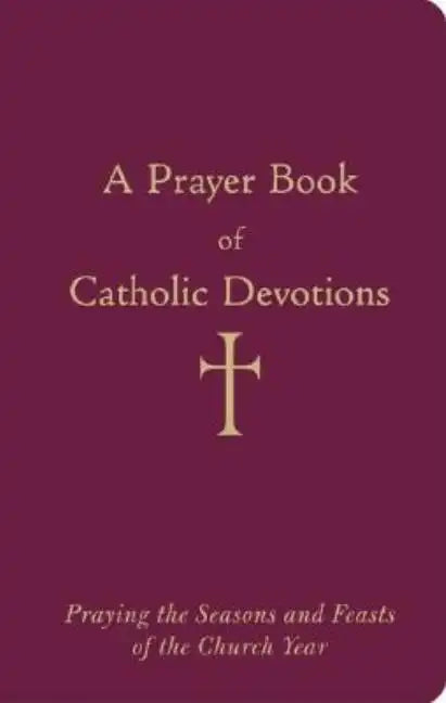 A Prayer Book of Catholic Devotions: Praying the Seasons and Feasts of the Church Year - Bonded Leather