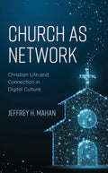 Church as Network: Christian Life and Connection in Digital Culture - Hardcover
