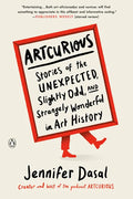Artcurious: Stories of the Unexpected, Slightly Odd, and Strangely Wonderful in Art History - Paperback