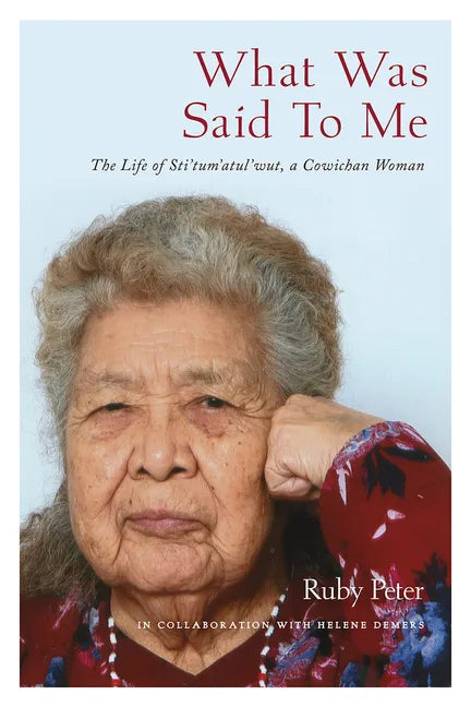 What Was Said to Me: The Life of Sti'tum'atul'wut, a Cowichan Woman - Paperback