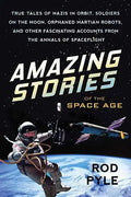 Amazing Stories of the Space Age: True Tales of Nazis in Orbit, Soldiers on the Moon, Orphaned Martian Robots, and Other Fascinating Accounts from the - Paperback