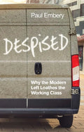 Despised: Why the Modern Left Loathes the Working Class - Hardcover
