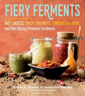 Fiery Ferments: 70 Stimulating Recipes for Hot Sauces, Spicy Chutneys, Kimchis with Kick, and Other Blazing Fermented Condiments - Paperback