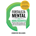 Fortaleza mental para adolescentes: ¡Aprovecha el poder de tu mente y avanza hacia una versión mentalmente más fuerte y con más conﬁanza de ti - Paperback