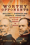 Worthy Opponents: William T. Sherman and Joseph E. Johnston--Antagonists in War, Friends in Peace - Paperback